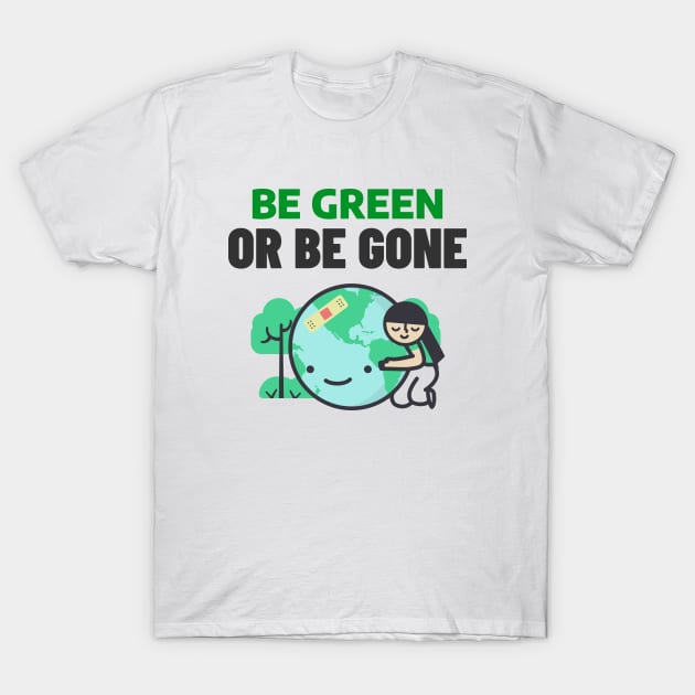 Be Green or Be Gone Eco Friendly T-Shirt by Lamount Tees