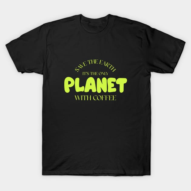Save the Earth It’s the Only Planet with Coffee Eco Friendly T-Shirt by Lamount Tees