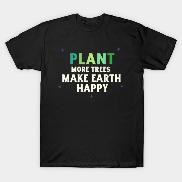 Plant More Trees Make Earth Happy Eco Friendly And Sustainable T-Shirt by Lamount Tees
